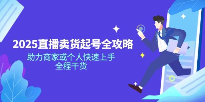 2025直播卖货起号全攻略，助力商家或个人快速上手，全程干货-800资源网
