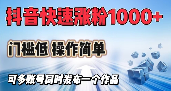 抖音快速涨1000+粉，门槛低操作简单，可多账号同时发布一个作品-800资源网