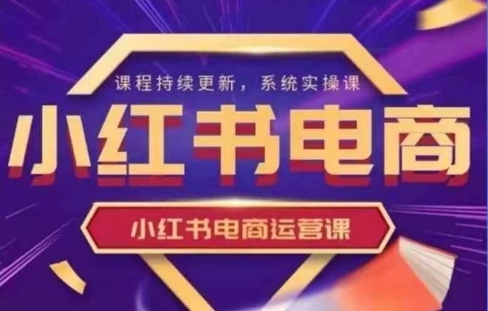 小红书电商运营实操课，​新手从0~1落地实操-800资源网