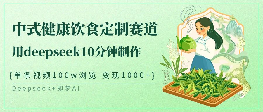 中式健康饮食定制赛道，用deepseek10分钟制作单条视频100w浏览变现1000+-800资源网