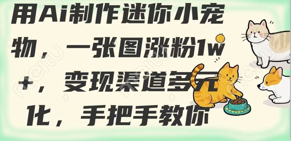 用AI制作迷你小宠物，一张图涨粉1w+，变现渠道多元化，手把手教你-800资源网