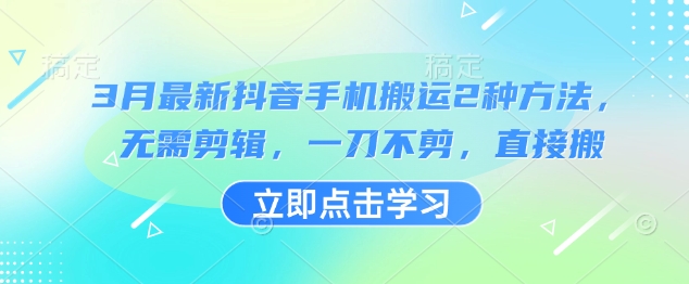 3月最新抖音手机搬运2种方法，无需剪辑，一刀不剪，直接搬-800资源网