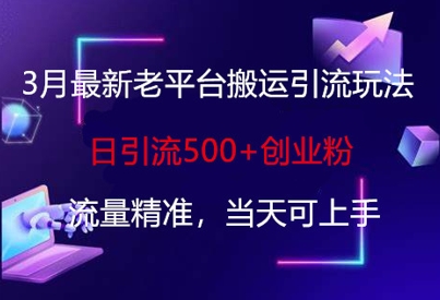 3月最新老平台搬运引流玩法，日引流500+创业粉，流量精准，当天可上手-800资源网