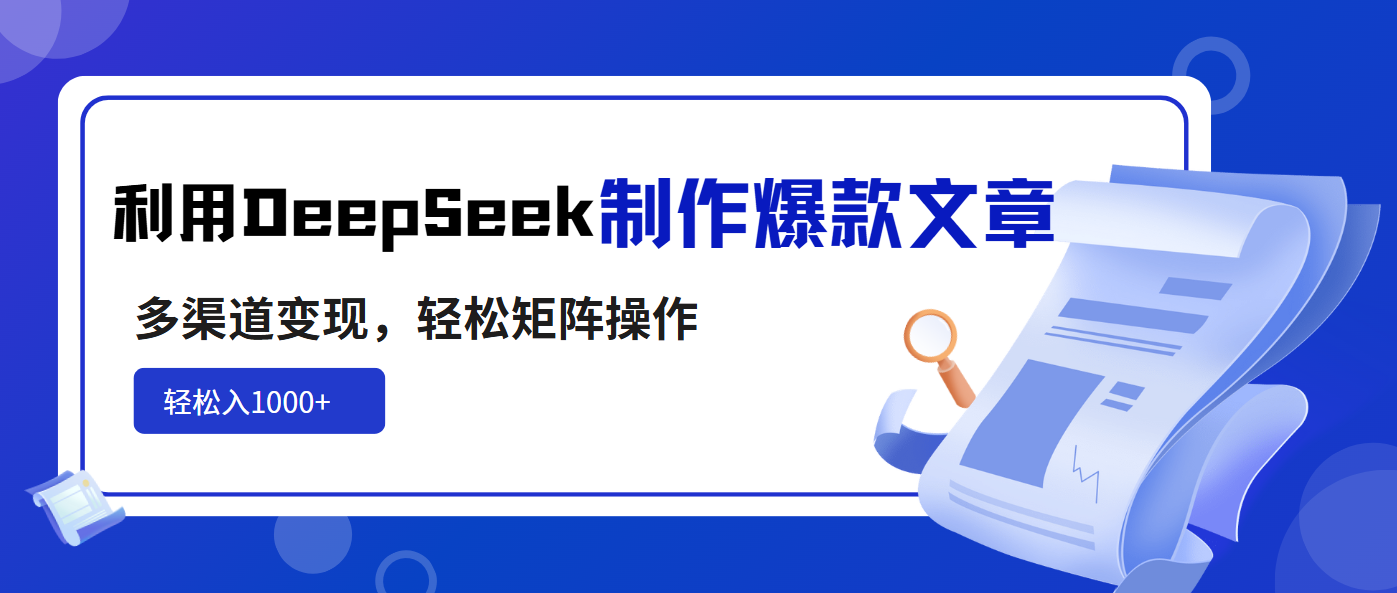 利用DeepSeek制作爆款文章，多渠道变现，轻松矩阵操作，轻松日入1000+-800资源网