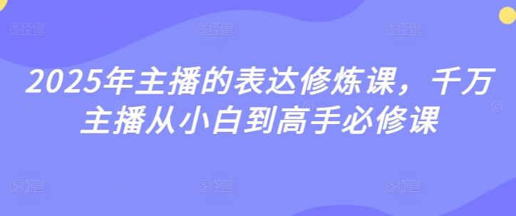 2025年主播的表达修炼课，千万主播从小白到高手必修课-800资源网
