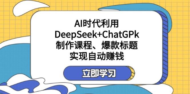 某公众号付费文章：AI时代利用DeepSeek+ChatGPk制作课程、爆款标题，实现自动赚钱-800资源网
