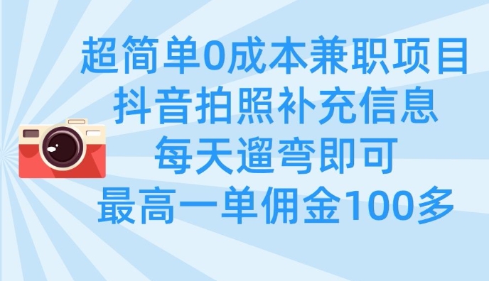 超简单0成本兼职项目，拍照补充信息，每天遛弯即可，最高一单佣金100多-800资源网