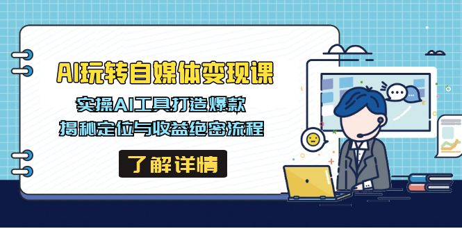 AI玩转自媒体变现课，实操AI工具打造爆款，揭秘定位与收益绝密流程-800资源网