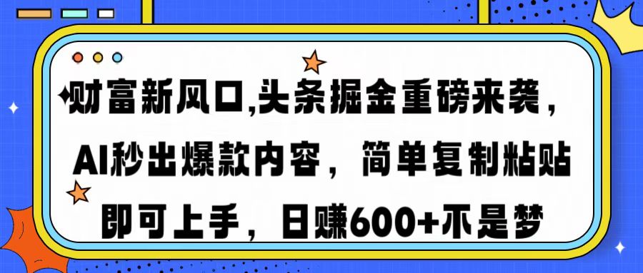 财富新风口,头条掘金重磅来袭AI秒出爆款内容简单复制粘贴即可上手，日…-800资源网
