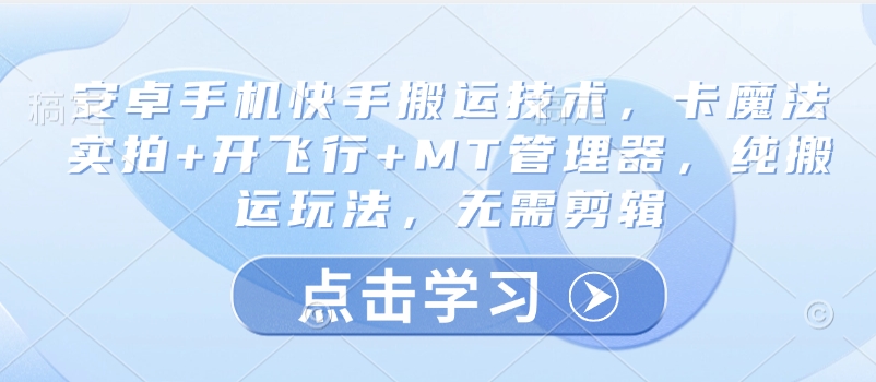 安卓手机快手搬运技术，卡魔法实拍+开飞行+MT管理器，纯搬运玩法，无需剪辑-800资源网
