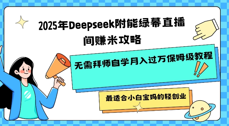 2025年Deepseek附能绿幕直播间挣米攻略无需拜师自学月入过W保姆级教程，最适合小白宝妈的轻创业-800资源网