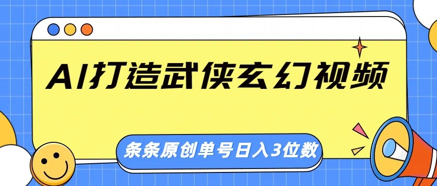AI打造武侠玄幻视频，条条原创、画风惊艳，单号轻松日入三位数-800资源网