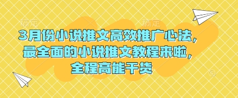 3月份小说推文高效推广心法，最全面的小说推文教程来啦，全程高能干货-800资源网