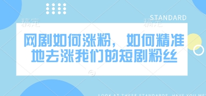 网剧如何涨粉，如何精准地去涨我们的短剧粉丝-800资源网