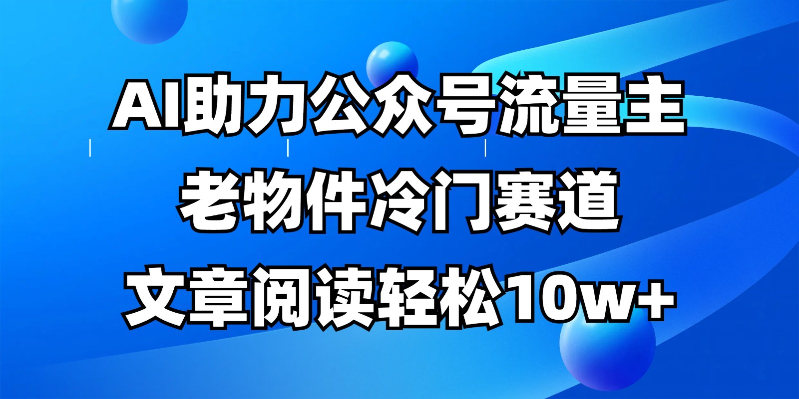 公众号流量主冷门赛道，AI助力，文章阅读轻松10w+，全流程详细教程-800资源网