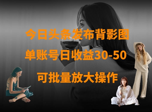 今日头条发布背影图，单账号日收益30-50，可放大操作-800资源网