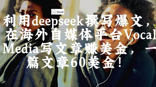出海搞钱！利用deepseek撰写爆文，在海外自媒体平台Vocal Media写文章挣美金，一篇文章60刀-800资源网