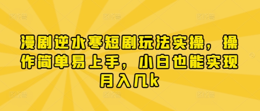 漫剧逆水寒短剧玩法实操，操作简单易上手，小白也能实现月入几k-800资源网