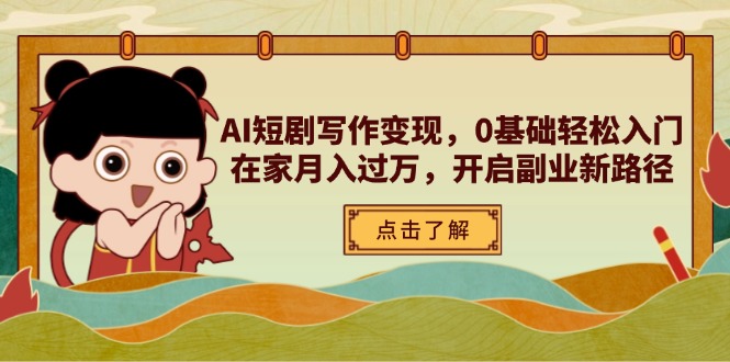 AI短剧写作变现，0基础轻松入门，在家月入过万，开启副业新路径-800资源网