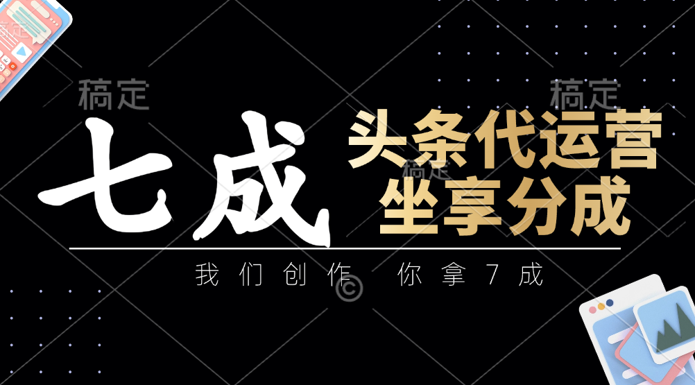 头条代运营：我们创作，你拿7成，简单操作，坐享分成-800资源网