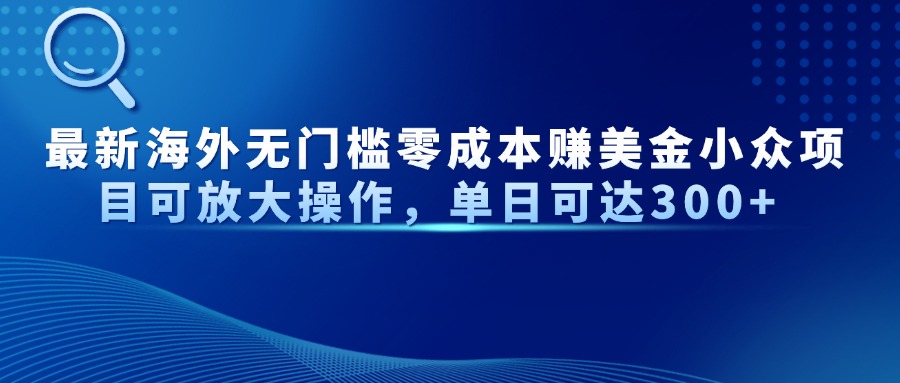 最新海外无门槛零成本赚美金小众项目可放大操作，单日可达300+-800资源网