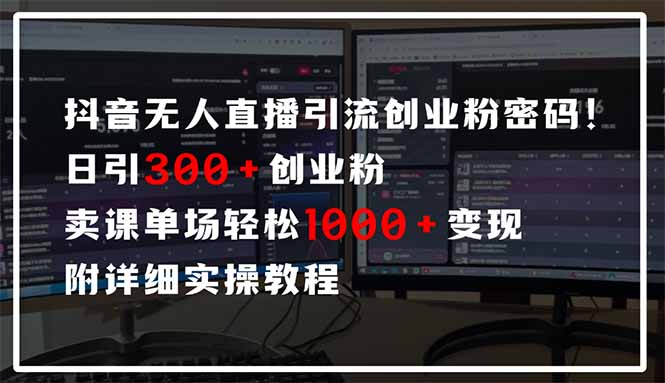 抖音无人直播引流密码！日引300+创业粉 单场轻松1000+变现 附详细实操教程-800资源网