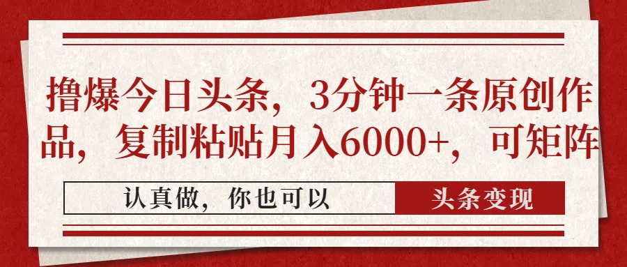 撸爆今日头条，3分钟一条原创作品，复制粘贴月入6000+，可矩阵-800资源网