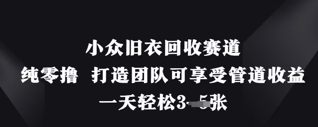 小众旧衣回收赛道，纯零撸 打造团队可享受管道收益，一天轻松3张-800资源网