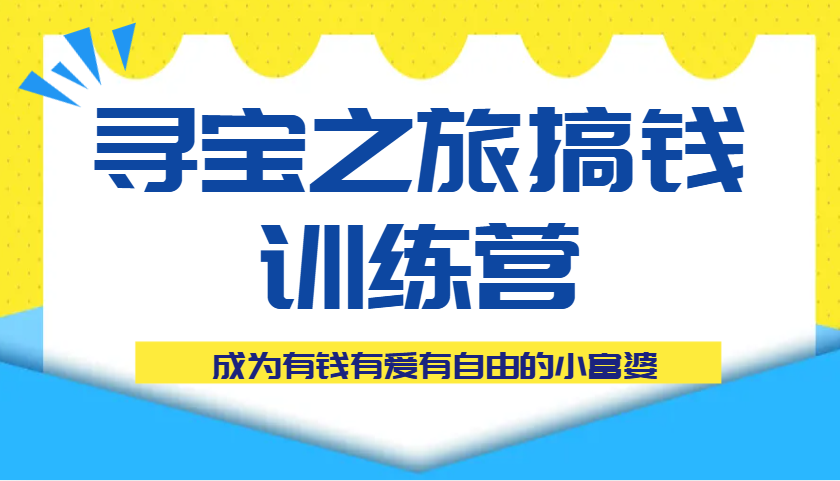寻宝之旅搞钱训练营课程，成为有钱有爱有自由的小富婆-800资源网
