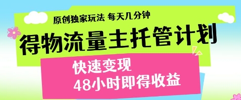 得物流量主托管计划，原创独家玩法，每天几分钟，快速变现，48小时即得收益-800资源网