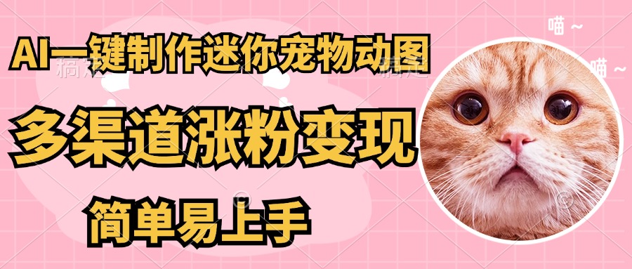 AI搬砖一件制作超迷你宠物图，5分钟一个成品，多渠道引流涨粉变现，简…-800资源网