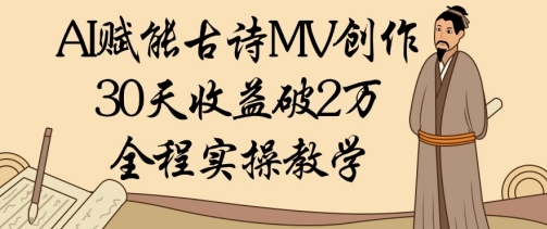 AI赋能古诗MV创作：30天收益破1W，全程实操教学-800资源网