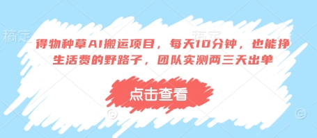 得物种草AI搬运项目，每天10分钟，也能挣生活费的野路子，团队实测两三天出单-800资源网