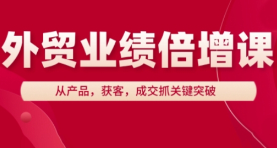 外贸业绩倍增课，从产品，获客，成交抓关键突破-800资源网