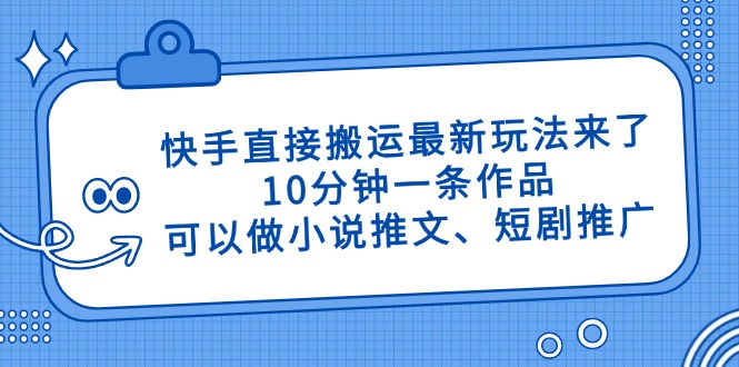 快手直接搬运最新玩法来了，10分钟一条作品，可以做小说推文、短剧推广…-800资源网