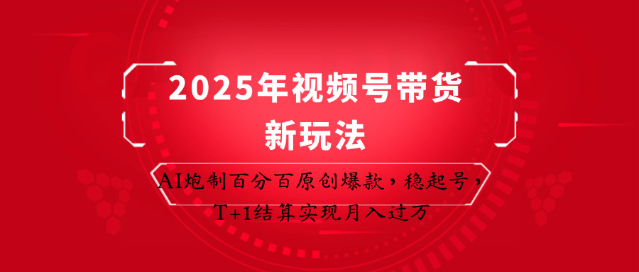 2025年视频号带货新玩法：AI炮制百分百原创爆款，稳起号，T+1结算实现月入过万-800资源网