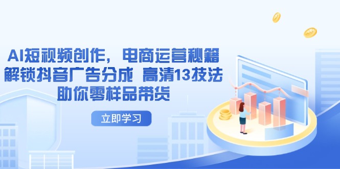 AI短视频创作，电商运营秘籍，解锁抖音广告分成 高清13技法助你零样品带货-800资源网