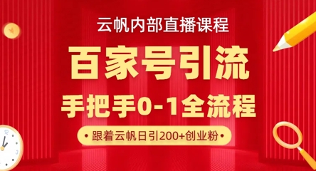 【云帆内部直播课】百家号高效引流 ，单号单日引300+精准创业粉，一分钟一条原创素材，引爆你的私域流量-800资源网
