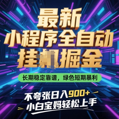 最新小程序全自动挂G掘金，长期稳定靠谱，绿色短期暴利不夸张日入9张，小白宝妈轻松上手-800资源网
