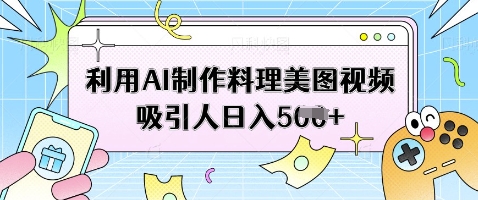 利用AI制作料理美图视频吸引人日入5张-800资源网