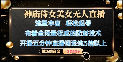 神庙侍女美女无人直播，轻松起号，有着全网最权威的防封技术，单场撸音浪1k+-800资源网