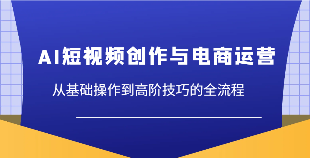 AI短视频创作与电商运营，从基础操作到高阶技巧的全流程-800资源网