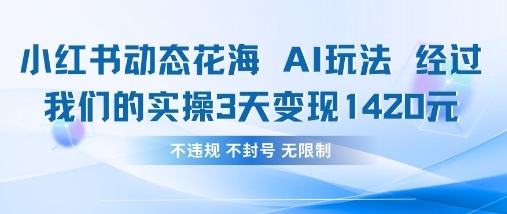 小红书动态花海AI玩法，我们实操3天变现1420-800资源网