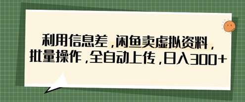 利用信息差，闲鱼卖虚拟资料，批量操作，全自动上传，日入3张-800资源网