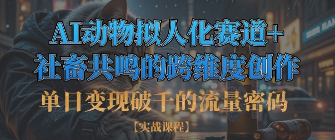 单日变现破千的流量密码，AI动物拟人化赛道+社畜共鸣的跨维度创作-800资源网