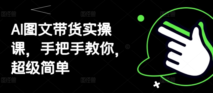 AI图文带货实操课，手把手教你，超级简单-800资源网