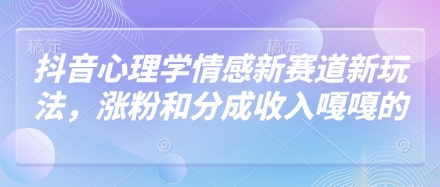 抖音心理学情感新赛道新玩法，涨粉和分成收入嘎嘎的-800资源网