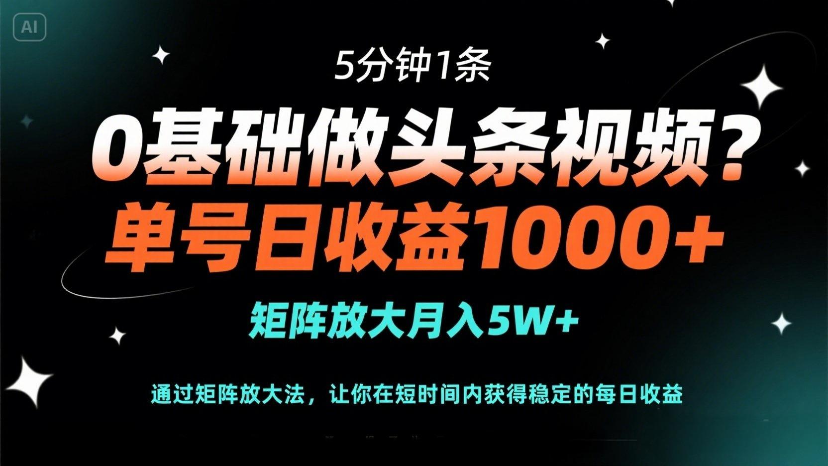 0基础做头条视频？5分钟1条，单号日收益1000+，矩阵放大月入5W+-800资源网