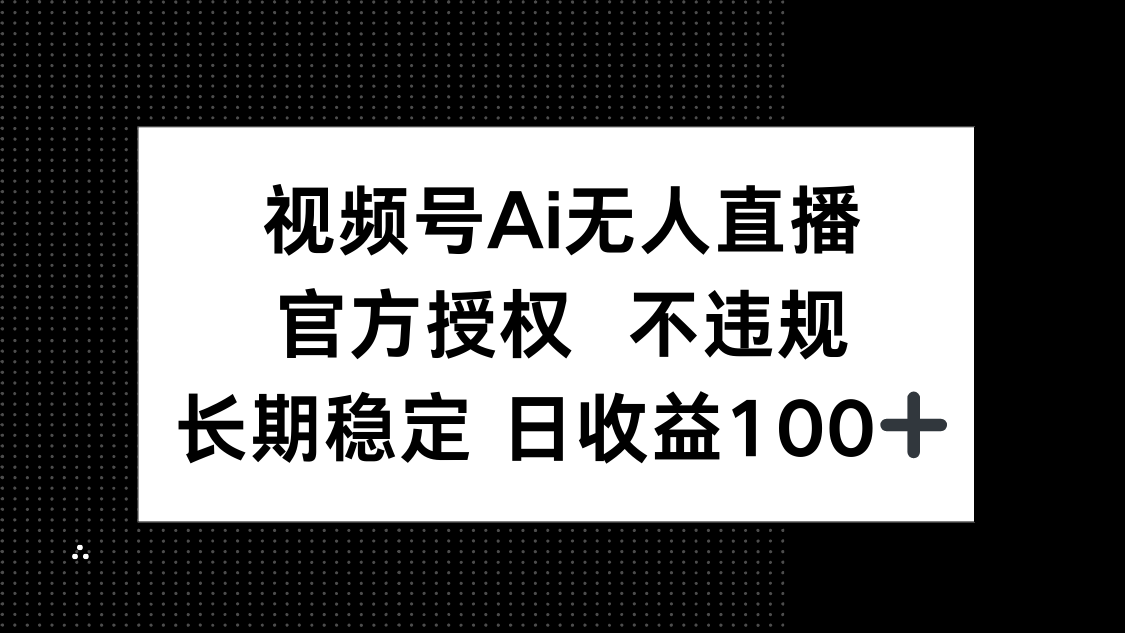 视频号AI无人直播，官方授权 不违规，单日平均收益100+-800资源网