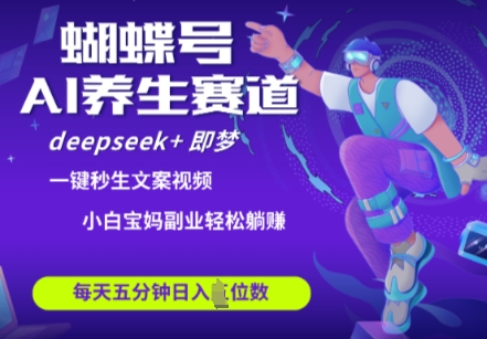 蝴蝶号大健康养生赛道，deepseek+即梦AI快速产出爆款视频，起号快，带货超级猛，日入四位数-800资源网